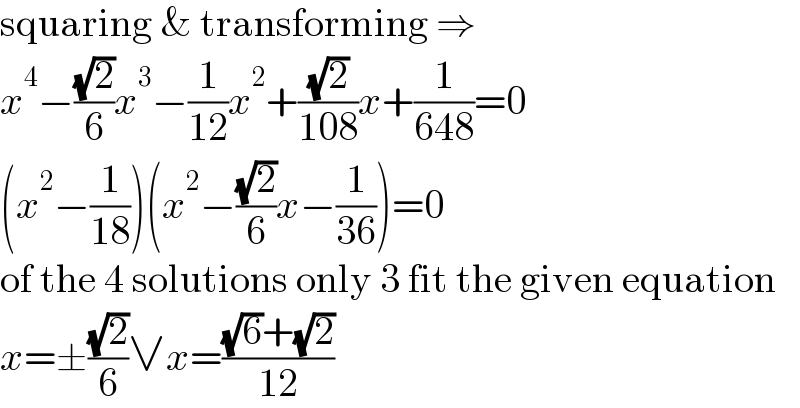 squaring & transforming ⇒  x^4 −((√2)/6)x^3 −(1/(12))x^2 +((√2)/(108))x+(1/(648))=0  (x^2 −(1/(18)))(x^2 −((√2)/6)x−(1/(36)))=0  of the 4 solutions only 3 fit the given equation  x=±((√2)/6)∨x=(((√6)+(√2))/(12))  