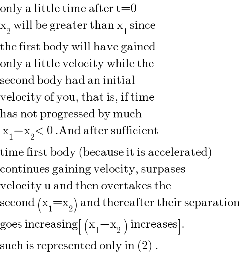 only a little time after t=0   x_2  will be greater than x_1  since  the first body will have gained  only a little velocity while the  second body had an initial  velocity of you, that is, if time  has not progressed by much   x_1 −x_2 < 0 .And after sufficient  time first body (because it is accelerated)  continues gaining velocity, surpases  velocity u and then overtakes the  second (x_1 =x_2 ) and thereafter their separation  goes increasing[ (x_1 −x_2  ) increases].  such is represented only in (2) .  