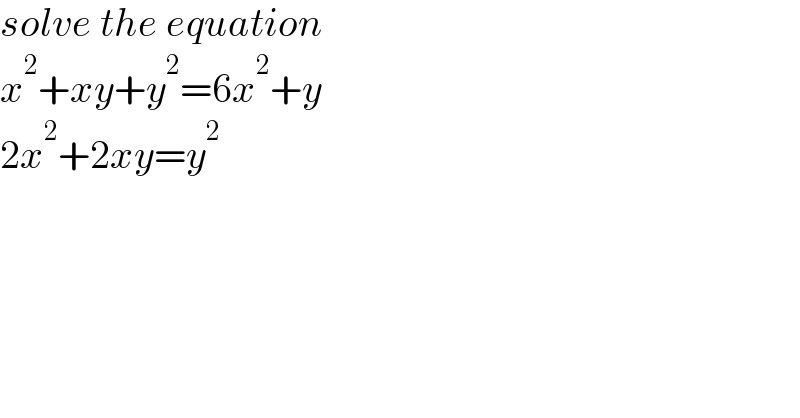 solve the equation  x^2 +xy+y^2 =6x^2 +y   2x^2 +2xy=y^2   