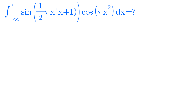    ∫_(−∞) ^∞ sin ((1/2)πx(x+1)) cos (πx^2 ) dx=?  
