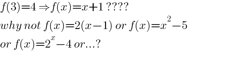 f(3)=4 ⇒f(x)=x+1 ????  why not f(x)=2(x−1) or f(x)=x^2 −5   or f(x)=2^x −4 or...?  