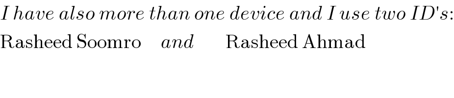I have also more than one device and I use two ID′s:  Rasheed Soomro     and        Rasheed Ahmad  