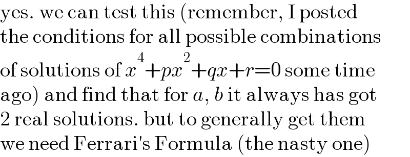 yes. we can test this (remember, I posted  the conditions for all possible combinations  of solutions of x^4 +px^2 +qx+r=0 some time  ago) and find that for a, b it always has got  2 real solutions. but to generally get them  we need Ferrari′s Formula (the nasty one)  
