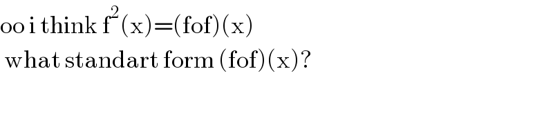 oo i think f^2 (x)=(fof)(x)    what standart form (fof)(x)?  