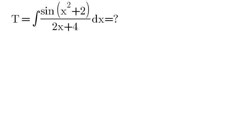       T = ∫ ((sin (x^2 +2))/(2x+4)) dx=?  