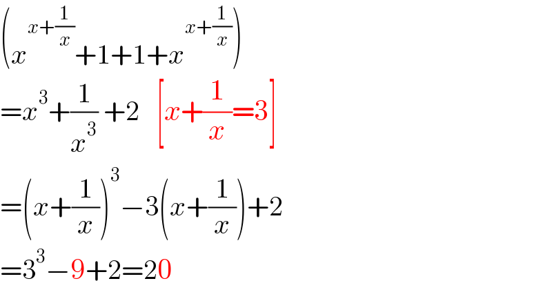 (x^(x+(1/x)) +1+1+x^(x+(1/x)) )  =x^3 +(1/x^3 ) +2   [x+(1/x)=3]  =(x+(1/x))^3 −3(x+(1/x))+2  =3^3 −9+2=20  