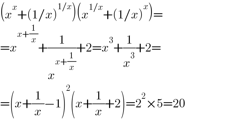 (x^x +(1/x)^(1/x) )(x^(1/x) +(1/x)^x )=  =x^(x+(1/x)) +(1/x^(x+(1/x)) )+2=x^3 +(1/x^3 )+2=  =(x+(1/x)−1)^2 (x+(1/x)+2)=2^2 ×5=20  