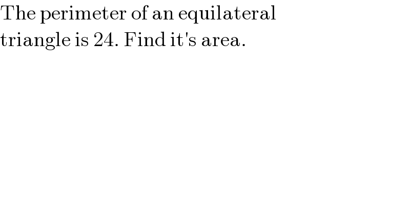 The perimeter of an equilateral  triangle is 24. Find it′s area.  