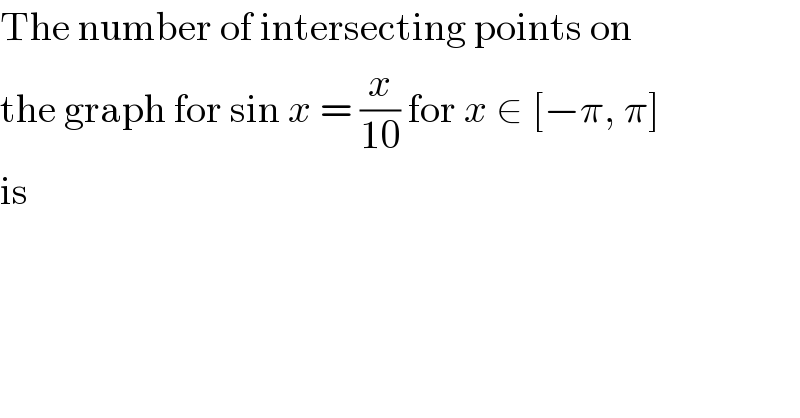 The number of intersecting points on  the graph for sin x = (x/(10)) for x ∈ [−π, π]  is  