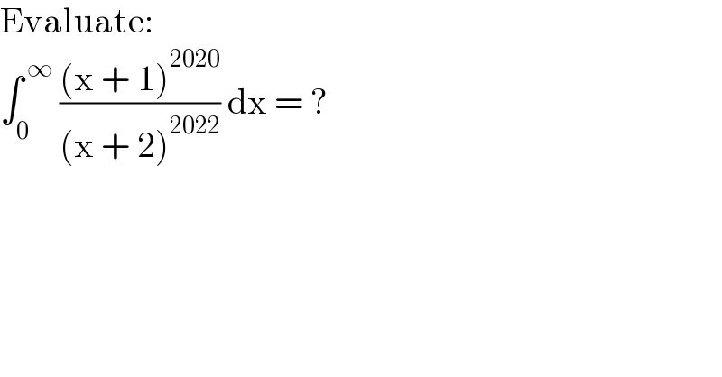 Evaluate:  ∫_0 ^( ∞)  (((x + 1)^(2020) )/((x + 2)^(2022) )) dx = ?  
