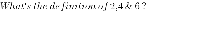 What′s the definition of 2,4 & 6 ?  