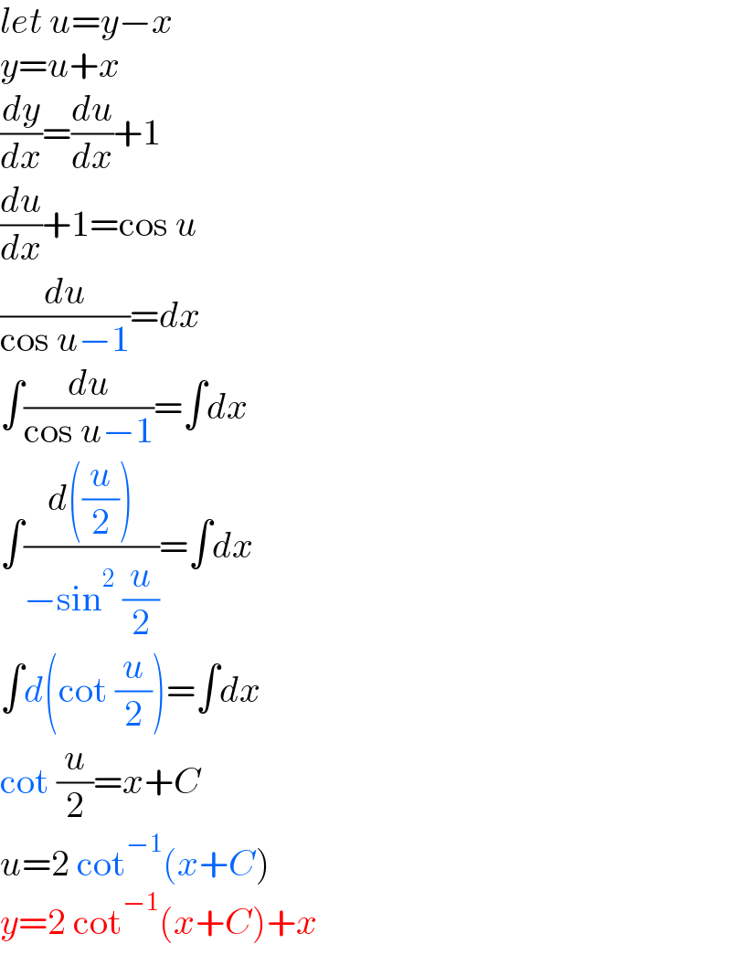 let u=y−x  y=u+x  (dy/dx)=(du/dx)+1  (du/dx)+1=cos u  (du/(cos u−1))=dx  ∫(du/(cos u−1))=∫dx  ∫((d((u/2)))/(−sin^2  (u/2)))=∫dx  ∫d(cot (u/2))=∫dx  cot (u/2)=x+C  u=2 cot^(−1) (x+C)  y=2 cot^(−1) (x+C)+x  