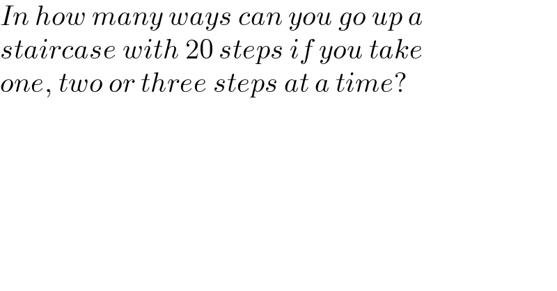 In how many ways can you go up a   staircase with 20 steps if you take   one, two or three steps at a time?  