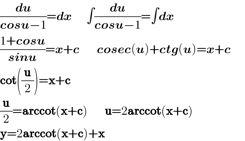 (du/(cosu−1))=dx      ∫(du/(cosu−1))=∫dx  ((1+cosu)/(sinu))=x+c       cosec(u)+ctg(u)=x+c  cot((u/2))=x+c  (u/2)=arccot(x+c)       u=2arccot(x+c)  y=2arccot(x+c)+x  