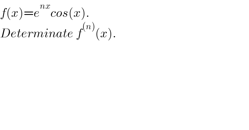 f(x)=e^(nx) cos(x).  Determinate f^((n)) (x).  