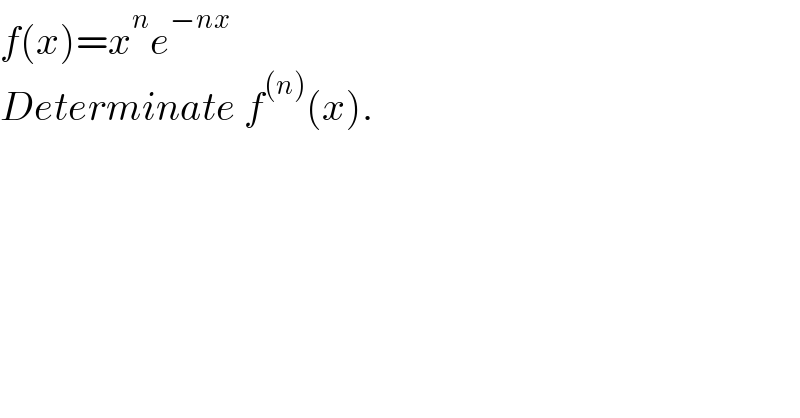 f(x)=x^n e^(−nx)   Determinate f^((n)) (x).  