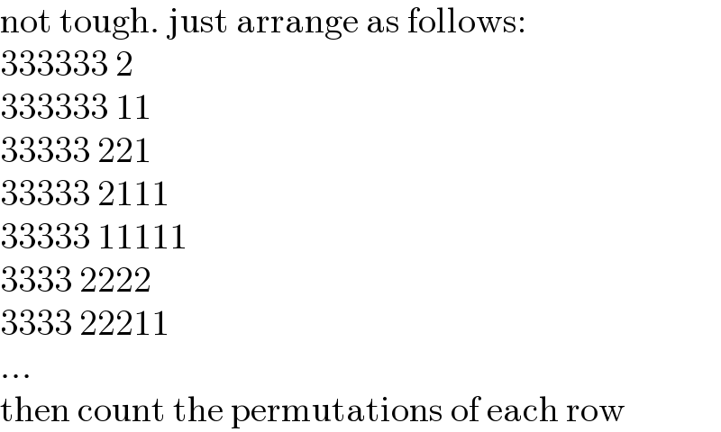 not tough. just arrange as follows:  333333 2  333333 11  33333 221  33333 2111  33333 11111  3333 2222  3333 22211  ...  then count the permutations of each row  
