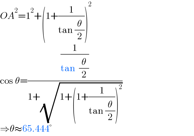 OA^2 =1^2 +(1+(1/(tan (θ/2))))^2   cos θ=((1/(tan  (θ/2)))/(1+(√(1+(1+(1/(tan (θ/2))))^2 ))))  ⇒θ≈65.444°  