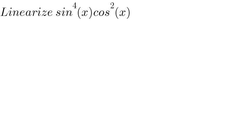 Linearize sin^4 (x)cos^2 (x)          