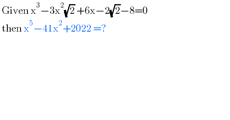  Given x^3 −3x^2 (√2) +6x−2(√2)−8=0   then x^5 −41x^2 +2022 =?  