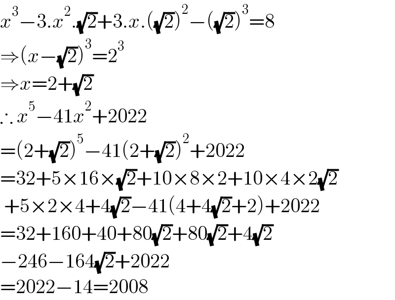 x^3 −3.x^2 .(√2)+3.x.((√2))^2 −((√2))^3 =8  ⇒(x−(√2))^3 =2^3   ⇒x=2+(√2)  ∴ x^5 −41x^2 +2022  =(2+(√2))^5 −41(2+(√2))^2 +2022  =32+5×16×(√2)+10×8×2+10×4×2(√2)   +5×2×4+4(√2)−41(4+4(√2)+2)+2022  =32+160+40+80(√2)+80(√2)+4(√2)  −246−164(√2)+2022  =2022−14=2008  