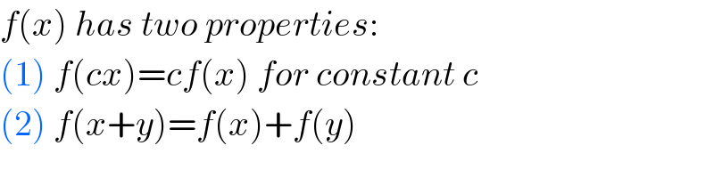 f(x) has two properties:  (1) f(cx)=cf(x) for constant c  (2) f(x+y)=f(x)+f(y)  