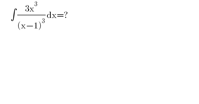        ∫ ((3x^3 )/((x−1)^3 )) dx=?  