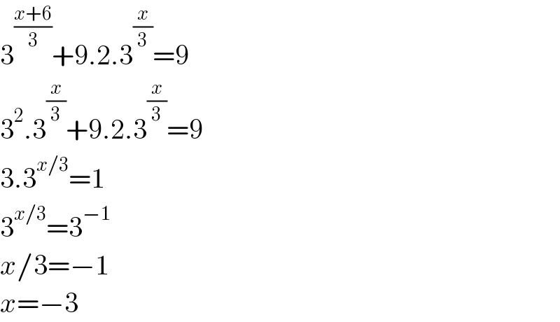 3^((x+6)/3) +9.2.3^(x/3) =9  3^2 .3^(x/3) +9.2.3^(x/3) =9  3.3^(x/3) =1  3^(x/3) =3^(−1)   x/3=−1  x=−3  
