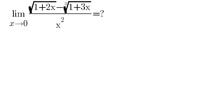      lim_(x→0)  (((√(1+2x))−((1+3x))^(1/3) )/x^2 ) =?  