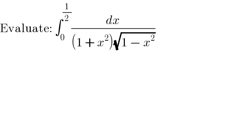 Evaluate: ∫_0 ^(1/2) (dx/((1 + x^2 )(√(1 − x^2 ))))  