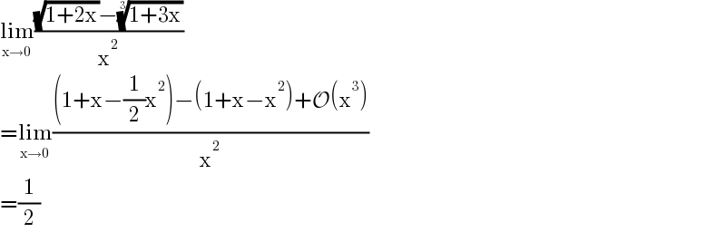 lim_(x→0) (((√(1+2x))−((1+3x))^(1/3) )/x^2 )  =lim_(x→0) (((1+x−(1/2)x^2 )−(1+x−x^2 )+O(x^3 ))/x^2 )  =(1/2)  
