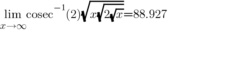 lim_(x→∞) cosec^(−1) (2)(√(x(√(2(√x)))))=88.927  