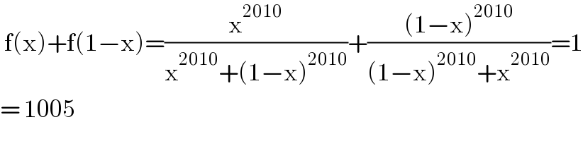  f(x)+f(1−x)=(x^(2010) /(x^(2010) +(1−x)^(2010) ))+(((1−x)^(2010) )/((1−x)^(2010) +x^(2010) ))=1  = 1005  