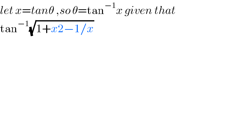 let x=tanθ ,so θ=tan^(−1) x given that   tan^(−1) (√(1+x2−1/x))  