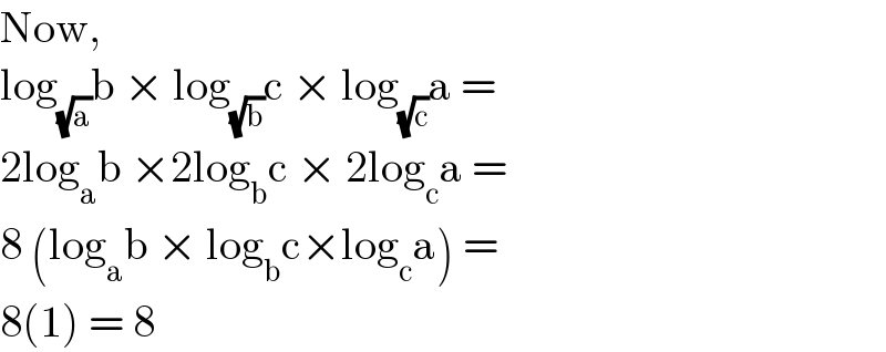Now,  log_(√a) b × log_(√b) c × log_(√c) a =   2log_a b ×2log_b c × 2log_c a =  8 (log_a b × log_b c×log_c a) =  8(1) = 8  