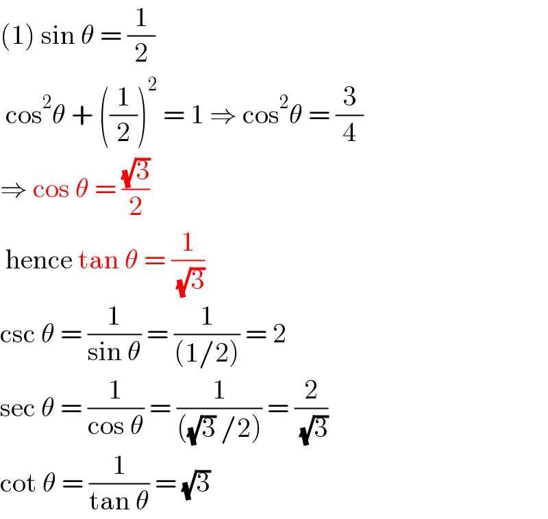 (1) sin θ = (1/2)    cos^2 θ + ((1/2))^2  = 1 ⇒ cos^2 θ = (3/4)  ⇒ cos θ = ((√3)/2)   hence tan θ = (1/( (√3)))  csc θ = (1/(sin θ)) = (1/((1/2))) = 2  sec θ = (1/(cos θ)) = (1/(((√3) /2))) = (2/( (√3)))  cot θ = (1/(tan θ)) = (√3)  
