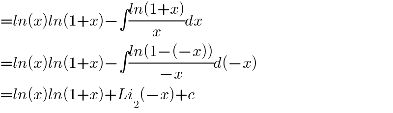 =ln(x)ln(1+x)−∫((ln(1+x))/x)dx  =ln(x)ln(1+x)−∫((ln(1−(−x)))/(−x))d(−x)  =ln(x)ln(1+x)+Li_2 (−x)+c  