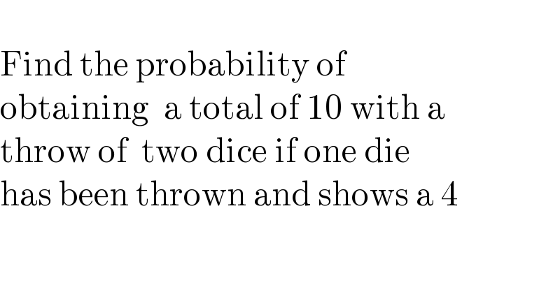   Find the probability of  obtaining  a total of 10 with a  throw of  two dice if one die  has been thrown and shows a 4  
