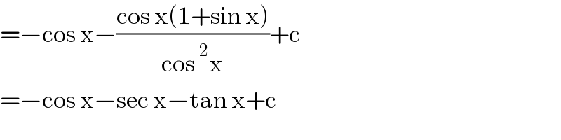 =−cos x−((cos x(1+sin x))/(cos^2 x))+c  =−cos x−sec x−tan x+c  