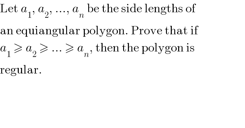 Let a_1 , a_2 , ..., a_n  be the side lengths of   an equiangular polygon. Prove that if  a_1  ≥ a_2  ≥ ... ≥ a_n , then the polygon is  regular.  