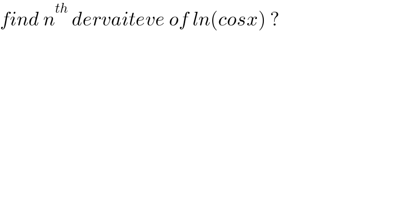 find n^(th)  dervaiteve of ln(cosx) ?  
