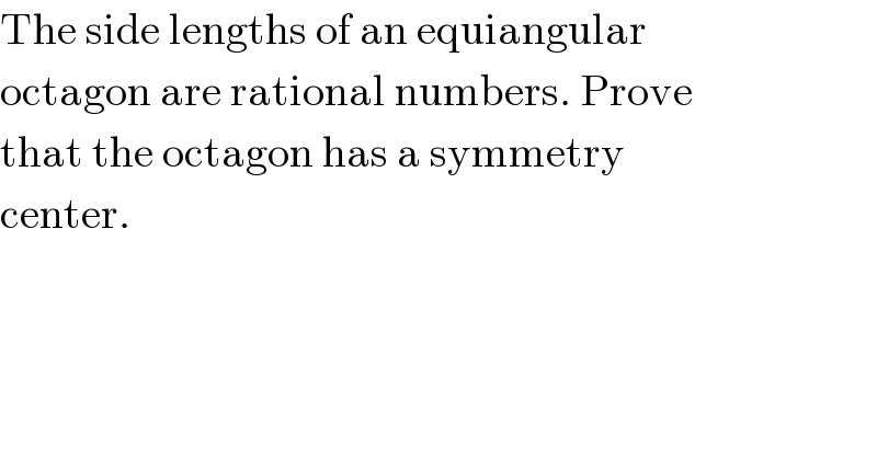 The side lengths of an equiangular  octagon are rational numbers. Prove  that the octagon has a symmetry  center.  