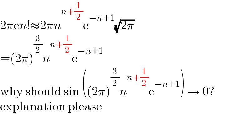 2πen!≈2πn^(n+(1/2)) e^(−n+1) (√(2π))  =(2π)^(3/2) n^(n+(1/2)) e^(−n+1)   why should sin ((2π)^(3/2) n^(n+(1/2)) e^(−n+1) ) → 0?  explanation please  