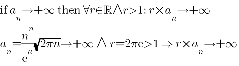 if a_n →+∞ then ∀r∈R∧r>1: r×a_n →+∞  a_n =(n^n /e^n )(√(2πn))→+∞ ∧ r=2πe>1 ⇒ r×a_n →+∞  