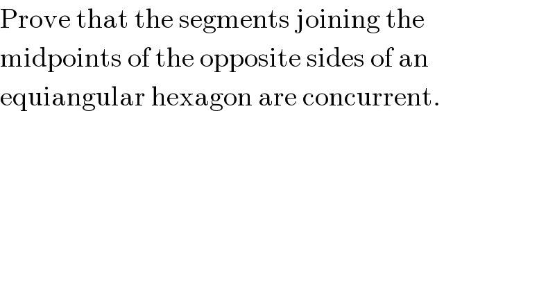 Prove that the segments joining the  midpoints of the opposite sides of an  equiangular hexagon are concurrent.  