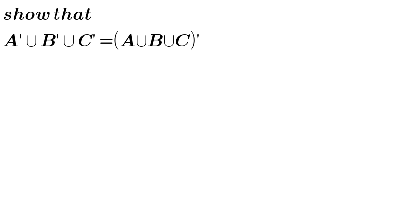 show that   A′ ∪ B′ ∪ C′ =(A∪B∪C)′  