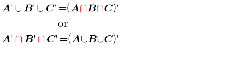  A′ ∪ B′ ∪ C′ =(A∩B∩C)′                           or   A′ ∩ B′ ∩ C′ =(A∪B∪C)′  