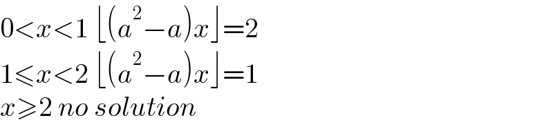 0<x<1 ⌊(a^2 −a)x⌋=2  1≤x<2 ⌊(a^2 −a)x⌋=1  x≥2 no solution  