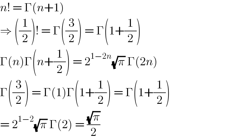 n! = Γ(n+1)  ⇒ ((1/2))! = Γ((3/2)) = Γ(1+(1/2))  Γ(n)Γ(n+(1/2)) = 2^(1−2n) (√π) Γ(2n)  Γ((3/2)) = Γ(1)Γ(1+(1/2)) = Γ(1+(1/2))  = 2^(1−2) (√π) Γ(2) = ((√π)/2)  