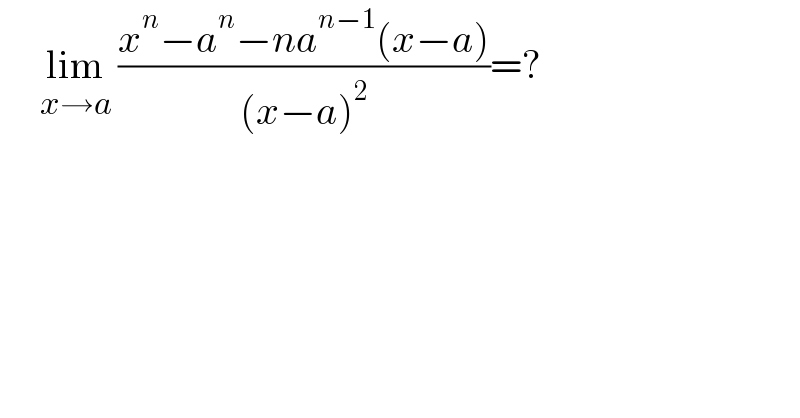      lim_(x→a)  ((x^n −a^n −na^(n−1) (x−a))/((x−a)^2 ))=?  
